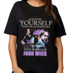 Keanu Reeves Always Be Yourself Unless You Can Be John Wick 2024 Shirt