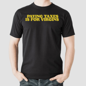 Paying Taxes Is For Virgins Shirt