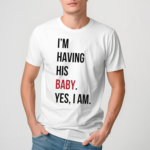 Im Having His Baby Yes I Am Shirt