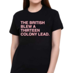 The British Blew a Thirteen Colony Lead Shirt