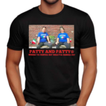 Patty And Patty Where Ya Gonna Go Whatya Gonna Do Shirt