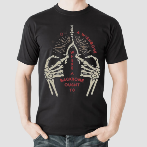 Never Grow A Wishbone Where Your Backbone Ought To Be Shirt