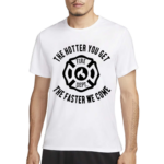 The Hotter You Get The Faster We Come Fire Dept Shirt