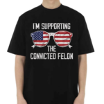 I’m Supporting The Convicted Felon Glasses America Shirt