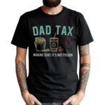 Dad Tax Making Sure It’s Not Poison Shirt