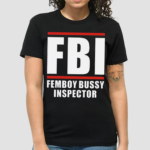 FBI Femboy Bussy Inspector Shirt