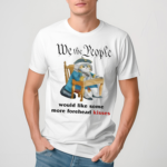 We The People Would Like Some More Forehead Kisses Shirt