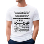 You Want A Car That Gets The Job Done 1997 Toyota Corolla Shirt