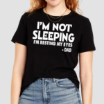 Im Not Sleeping I’m Resting My Eyes Dad Shirt