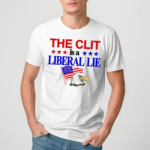 The Clit Is A Liberal Lie Shirt