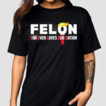 Felon For Ever Loves Our Nation Shirt