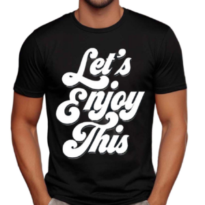 Let’s Enjoy Shirt