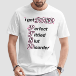 I Got Ptsd Perfect Tittied Slut Disorder Shirt