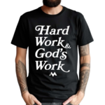 Hard Work Gods Work Shirt