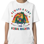 Always A Slut For Equal Rights Pride Shirt