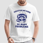 Houston We Have So Many Problems Raccoon 2024 Shirt