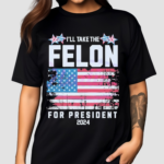 I Will Take The Felon For President 2024 USA Flag Shirt