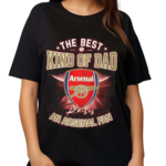 The Best Kind Of Dad An Arsenal Fan Shirt