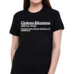 Chukwu Bikozienu Shirt