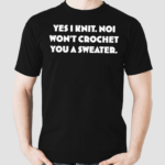 Yes I Knit Noi Won’t Crochet You A Shirt