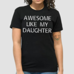 Awesome Like My Daughter T Shirt