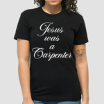 Jesus Was A Carpenter Shirt