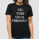 Kill Your Local Paedophile Shirt