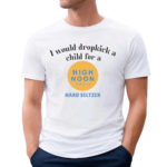 I Would Dropkick A Child For A High Noon Sun Sips Hard Seltzer Shirt