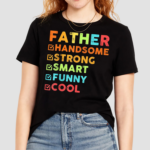 Father Handsome Strong Smart Funny Cool Shirt