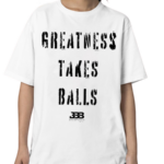 Greatness Takes Balls Shirt