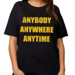 Anybody Anywhere Anytime Shirt