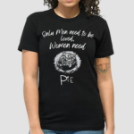 Sutterink X Katey Sagal Only Men Need To Be Loved Women Need Pie Shirt