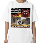 Raccoon I Will No Longer Be Fighting My Inner Demons Were Friends Now Shirt