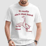 Duck It Really Ain't That Hard To Be Kind Of A Bitch Shirt