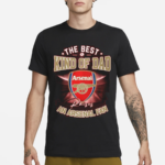 The Best Kind Of Dad An Arsenal Fan Shirt