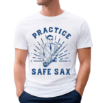 Practice Safe Sax Sarcastic Sex Saxophone Joke Shirt