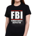 FBI Femboy Bussy Inspector Shirt