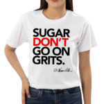 Sugar Don’t Go On Grits Shirt