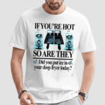 If You’re Hot So Are They Did You Put Ice In Your Deep Fryer Today Shirt