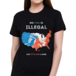 No One Is Illegal On Stolen Land Shirt