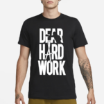 Dear Hard Work Shirt