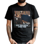 Volcano See You When I See You Shirt