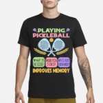 Playing Pickleball Improves Memory Shirt