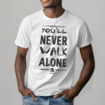 You Will Never Walk Alone Shirt