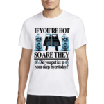 If You’re Hot So Are They Did You Put Ice In Your Deep Fryer Today Shirt