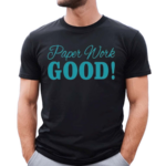 Paper Work Good Shirt