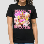 I Put The Uti In Cutie Shirt