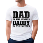 Dad In The Streets Daddy In The Sheets Shirt