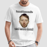 Thom Yorke I Need Less Radio And More Head Shirt