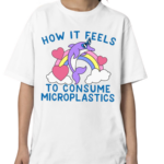 How It Feels To Consume Microplastics Shirt